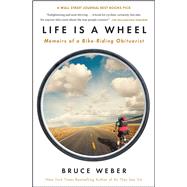 Life Is a Wheel Memoirs of a Bike-Riding Obituarist by Weber, Bruce, 9781451695021