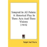 Tempted in All Points : A Historical Play in Three Acts and Three Visions (1915) by Ferris, Ralph Hall, 9780548595022