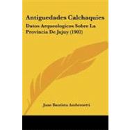 Antiguedades Calchaquies : Datos Arqueologicos Sobre la Provincia de Jujuy (1902) by Ambrosetti, Juan Bautista, 9781104015022