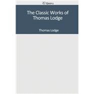 The Classic Works of Thomas Lodge by Lodge, Thomas, 9781502305022