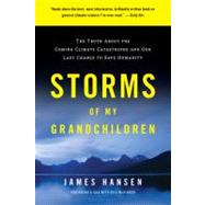 Storms of My Grandchildren The Truth About the Coming Climate Catastrophe and Our Last Chance to Save Humanity by Hansen, James, 9781608195022