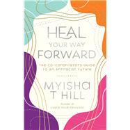 Heal Your Way Forward by myisha t hill, 9781955905022