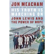 His Truth Is Marching On John Lewis and the Power of Hope by Meacham, Jon; Lewis, John, 9781984855022