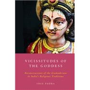 Vicissitudes of the Goddess Reconstructions of the Gramadevata in India's Religious Traditions by Padma, Sree, 9780199325023
