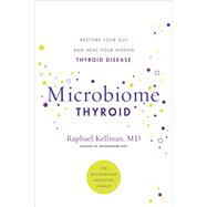 Microbiome Thyroid Restore Your Gut and Heal Your Hidden Thyroid Disease by Kellman, Raphael, 9780306925023