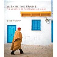 Within the Frame The Journey of Photographic Vision by DuChemin, David, 9780321605023