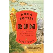 And a Bottle of Rum, Revised and Updated A History of the New World in Ten Cocktails by CURTIS, WAYNE, 9780525575023