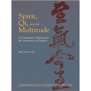 Spirit, Qi, and the Multitude A Comparative Theology for the Democracy of Creation by Lee, Hyo-dong, 9780823255023