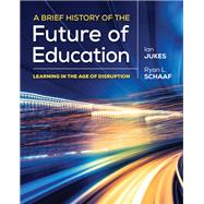 A Brief History of the Future of Education by Jukes, Ian; Schaaf, Ryan L., 9781544355023