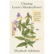 Chasing Lewis's Monkeyflower by Elizabeth Adelman, 9780374615024