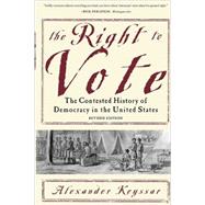 The Right to Vote The Contested History of Democracy in the United States by Keyssar, Alexander, 9780465005024