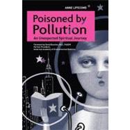 Poisoned by Pollution : An Unexpected Spiritual Journey by Lipscomb, Anne, 9781438965024
