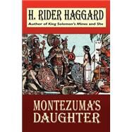 Montezuma's Daughter by HAGGARD H. RIDER, 9781587155024