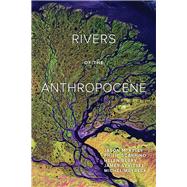 Rivers of the Anthropocene by Kelly, Jason M.; Scarpino, Philip V.; Berry, Helen; Syvitski, James; Meybeck, Michel, 9780520295025