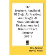 The Teacher's Handbook Of Slojd As Practiced And Taught At Naas, Containing Explanations And Details Of Each Exercise by Salomon, Otto, 9780548565025