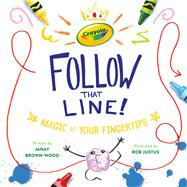 Crayola: Follow That Line! Magic at Your Fingertips by Brown-Wood, JaNay; Justus, Rob, 9780762475025