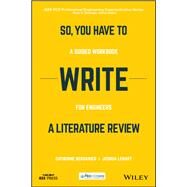 So, You Have to Write a Literature Review A Guided Workbook for Engineers by Berdanier, Catherine; Lenart, Joshua; Boettger, Ryan K., 9781119555025