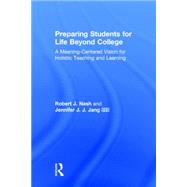 Preparing Students for Life Beyond College: A Meaning-Centered Vision for Holistic Teaching and Learning by Nash; Robert J., 9781138815025