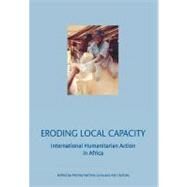 Eroding Local Capacity : International Humanitarian Action in Africa by Juma, Monica Kathina; Suhrke, Astri, 9789171065025