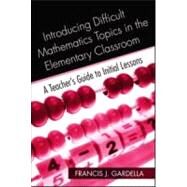 Introducing Difficult Mathematics Topics in the Elementary Classroom: A Teachers Guide to Initial Lessons by Gardella; Francis J., 9780415965026