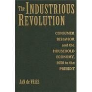 The Industrious Revolution: Consumer Behavior and the Household Economy, 1650 to the Present by Jan de Vries, 9780521895026