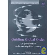 Guiding Global Order : G8 Governance in the Twenty-First Century by Kirton, John J.; Daniels, Joseph P.; Freytag, Andreas; Daniels, Joseph P.; Freytag, Andreas, 9780754615026
