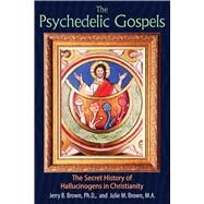 The Psychedelic Gospels by Brown, Jerry B., Ph.d.; Brown, Julie M., 9781620555026