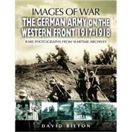 The German Army on the Western Front 1917-1918: Rare Photographs from Wartime Archives by Bilton, David, 9781844155026