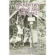 Banditry in West Java, 1869-1942 by Van Till, Margaret; McKay, David; Jackson, Beverley, 9789971695026