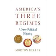 America's Three Regimes A New Political History by Keller, Morton, 9780195325027