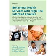 Behavioral Health Services with High-Risk Infants and Families Meeting the Needs of Patients, Families, and Providers in Fetal, Neonatal Intensive Care Unit, and Neonatal Follow-Up Settings by Dempsey, Allison G.; Cole, Joanna C.M.; Saxton, Sage N., 9780197545027