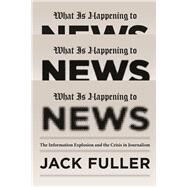 What Is Happening to News by Fuller, Jack, 9780226005027