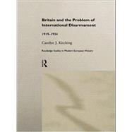 Britain and the Problem of International Disarmament: 1919-1934 by Kitching,Carolyn J., 9781138965027
