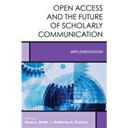Open Access and the Future of Scholarly Communication Implementation by Smith, Kevin L.; Dickson, Katherine A., 9781442275027