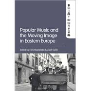 Popular Music and the Moving Image in Eastern Europe by Mazierska, Ewa; Gyori, Zsolt, 9781501365027