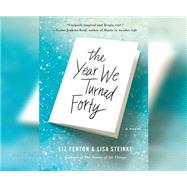 The Year We Turned Forty by Fenton, Liz; Steinke, Lisa; Larsen, Lisa, 9781520005027