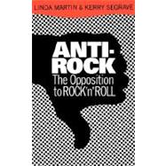 Anti-Rock The Opposition To Rock 'n' Roll by Martin, Linda; Segrave, Kerry, 9780306805028
