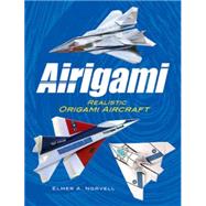 Airigami Realistic Origami Aircraft by Norvell, Elmer A., 9780486475028