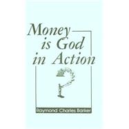 Money Is God in Action by Barker, Raymond C., 9780875165028