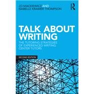 Talk About Writing: The Tutoring Strategies of Experienced Writing Center Tutors by Mackiewicz; Jo, 9781138575028