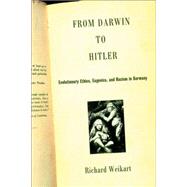 From Darwin to Hitler Evolutionary Ethics, Eugenics, and Racism in Germany by Weikart, Richard, 9781403965028