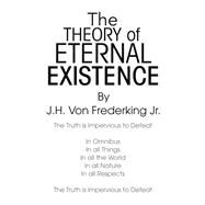 The Theory Of Eternal Existence by JH VON FREDERKING JR, 9781436325028