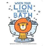 When Your Lion Needs a Bath by Hill, Susanna Leonard; Wiseman, Daniel, 9781481495028
