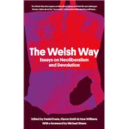 The Welsh Way Essays on Neoliberalism and Devolution by Evans, Daniel; Smith, Kieron; Williams, Huw, 9781914595028