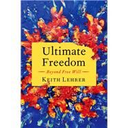 Ultimate Freedom Beyond Free Will by Lehrer, Keith, 9780197695029
