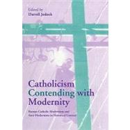 Catholicism Contending with Modernity: Roman Catholic Modernism and Anti-Modernism in Historical Context by Edited by Darrell Jodock, 9780521175029