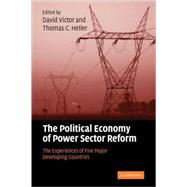 The Political Economy of Power Sector Reform: The Experiences of Five Major Developing Countries by Edited by David G. Victor , Thomas C. Heller, 9780521865029