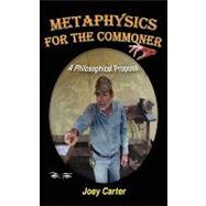 Metaphysics for the Commoner : A Philosophical Proposal by Carter, Joey, 9781432735029