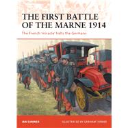 The First Battle of the Marne 1914 The French miracle halts the Germans by Sumner, Ian; Turner, Graham, 9781846035029