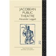 Jacobean Public Theatre by Leggatt,Alexander, 9780415755030